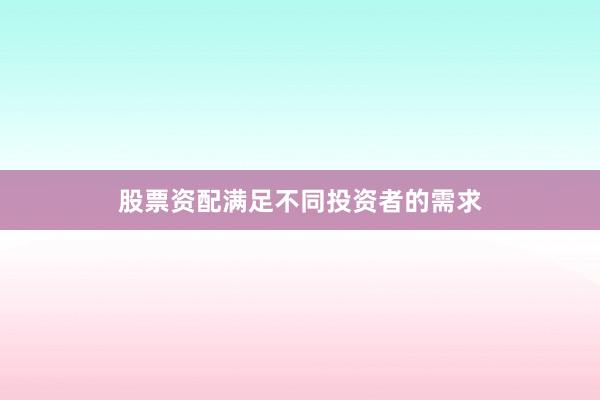 股票资配满足不同投资者的需求