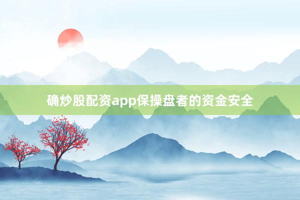 确炒股配资app保操盘者的资金安全